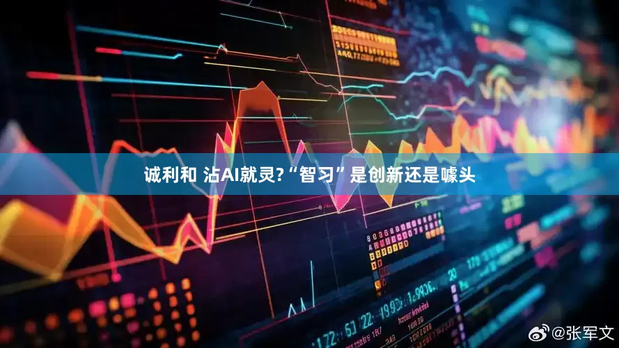 诚利和 沾AI就灵?“智习”是创新还是噱头