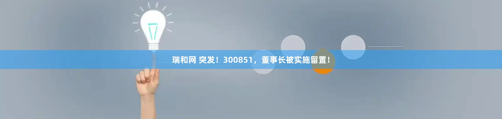 瑞和网 突发！300851，董事长被实施留置！